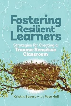 fostering resilient learners strategies for creating a trauma sensitive classroom 1st edition kristin souers