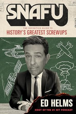 snafu the definitive guide to historys greatest screwups the hilarious new book from the office and hangover