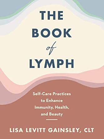 the book of lymph self care practices to enhance immunity health and beauty 1st edition lisa levitt gainsley