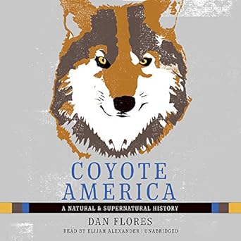 coyote america a natural and supernatural history 1st edition dan flores ,elijah alexander 150479592x,