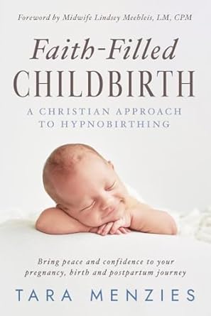 faith filled childbirth a christian approach to hypnobirthing 1st edition tara menzies 1965653359,