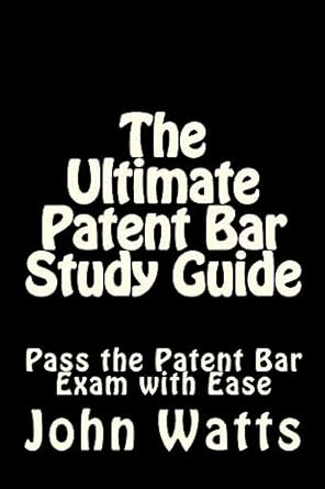the ultimate patent bar study guide pass the patent bar exam with ease 1st edition john watts esq 1481146475,
