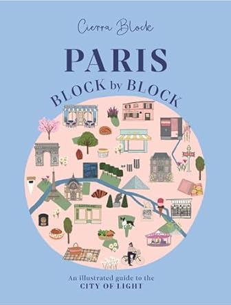 paris block by block an illustrated guide to the best of frances capital 1st edition cierra block 1804531057,