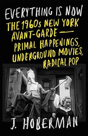 everything is now the 1960s new york avant garde primal happenings underground movies radical pop 1st edition