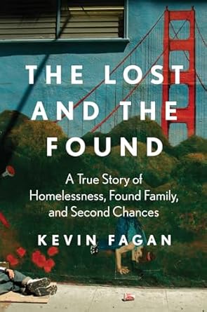 the lost and the found a true story of homelessness found family and second chances 1st edition kevin fagan