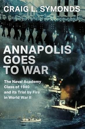 annapolis goes to war the naval academy class of 1940 and its trial by fire in world war ii 1st edition craig