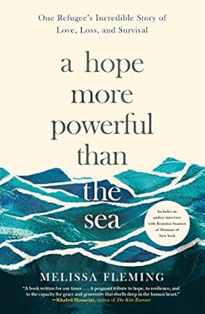 a hope more powerful than the sea one refugees incredible story of love loss and survival 1st edition melissa