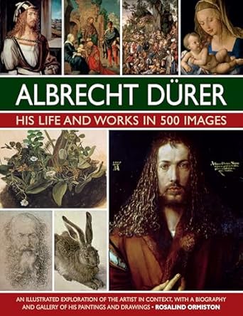 albrecht durer his life and works an illustrated exploration of the artist and his context with a gallery of