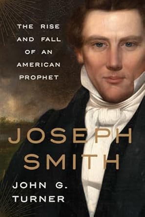joseph smith the rise and fall of an american prophet 1st edition john g turner 0300255160, 978-0300255164