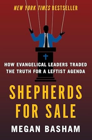 shepherds for sale how evangelical leaders traded the truth for a leftist agenda 1st edition megan basham