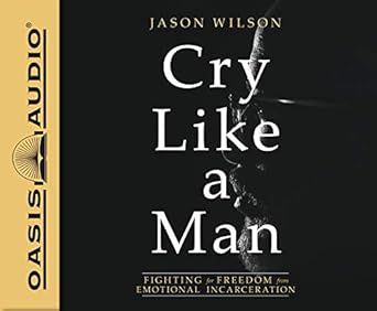 cry like a man fighting for freedom from emotional incarceration 1st edition jason wilson ,damany jackson