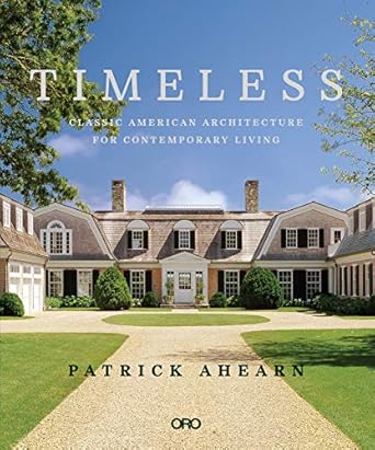timeless classic american architecture for contemporary living 1st edition patrick ahearn 1939621933,
