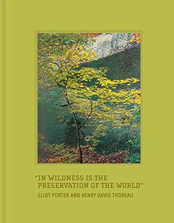 in wildness is the preservation of the world 1st edition henry david thoreau ,eliot porter 1623261163,