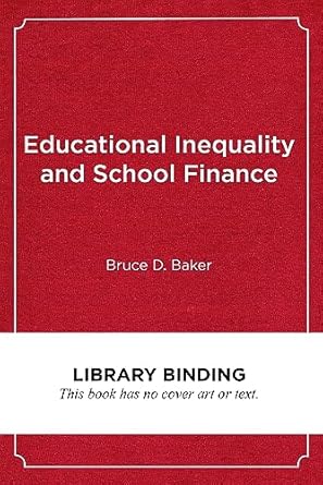 educational inequality and school finance why money matters for americas students 1st edition bruce d baker