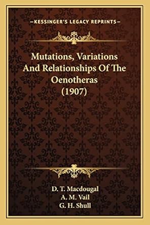 mutations variations and relationships of the oenotheras 1st edition d t macdougal ,a m vail ,g h shull