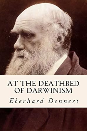 at the deathbed of darwinism 1st edition eberhard dennert ,e v o'harra ,john h peschges 1503026442,