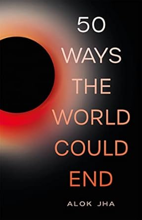 50 ways the world could end 1st edition alok jha 1782069461, 978-1782069461