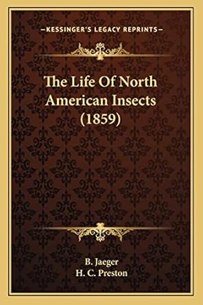 the life of north american insects 1st edition b jaeger ,h c preston 1163947008, 978-1163947005