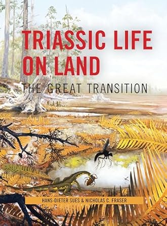 triassic life on land the great transition 1st edition hans dieter sues ,nicholas fraser 023113522x,