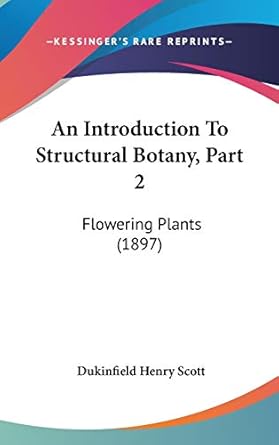 an introduction to structural botany part 2 flowering plants 1st edition dukinfield henry scott 1437485863,