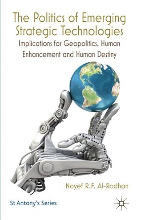 the politics of emerging strategic technologies implications for geopolitics human enhancement and human