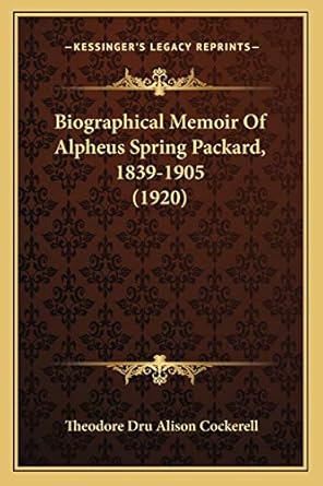 biographical memoir of alpheus spring packard 1839 1905 1st edition theodore dru alison cockerell 1166563200,