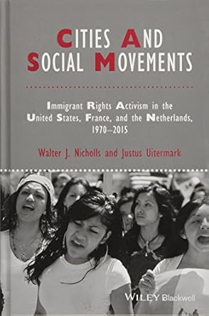 cities and social movements immigrant rights activism in the us france and the netherlands 1970 2015 1st