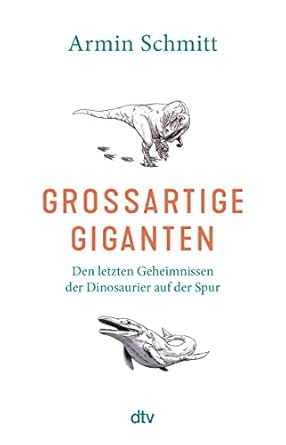 grossartige giganten den letzten geheimnissen der dinosaurier auf der spursfaszinierende einblicke in die