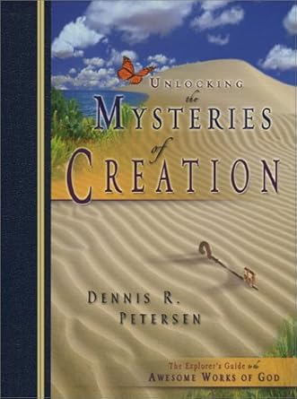 unlocking the mysteries of creation the explorers guide to the awesome works of god 1st edition dennis r