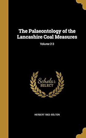 the palaeontology of the lancashire coal measures volume 2 3 1st edition herbert 1863 bolton 1373614269,