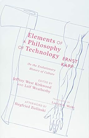 elements of a philosophy of technology on the evolutionary history of culture 1st edition ernst kapp ,jeffrey