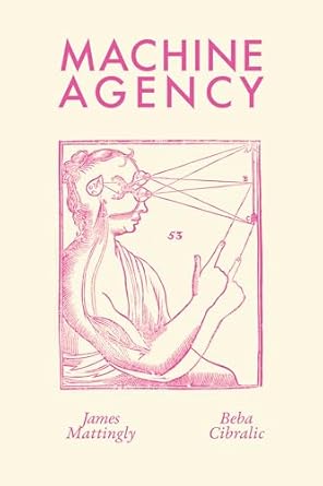 machine agency 1st edition james mattingly ,beba cibralic 0262549980, 978-0262549981