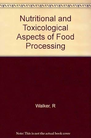 nutritional and toxicological aspects of food processing 1st edition r walker ,e quadrucci 0850664179,