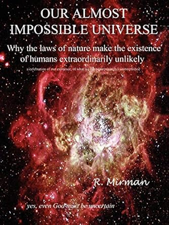 our almost impossible universe why the laws of nature make the existence of humans extraordinarily unlikely