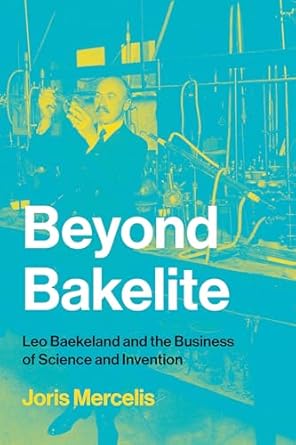 beyond bakelite leo baekeland and the business of science and invention 1st edition joris mercelis