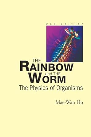 rainbow and the worm the the physics of organisms 1st edition mae wan ho 9810234279, 978-9810234270
