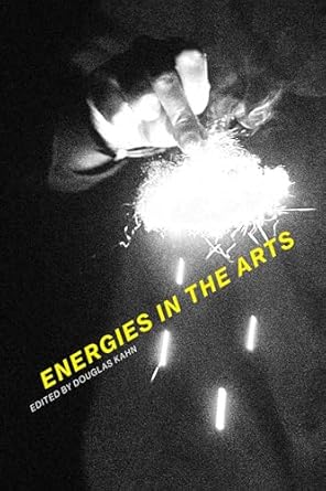energies in the arts 1st edition douglas kahn 0262039389, 978-0262039383
