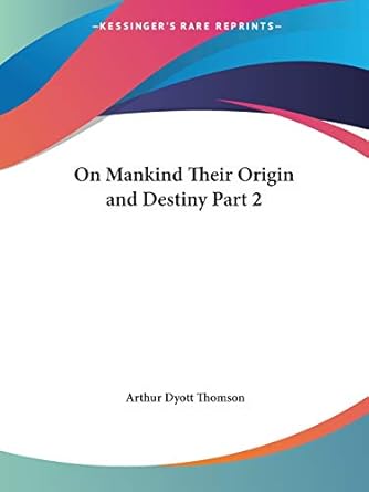 on mankind their origin and destiny part 2 1st edition arthur dyott thomson 076612620x, 978-0766126206