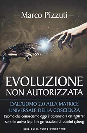 evoluzione non autorizzata dalluomo 2 0 alla matrice universale della coscienza 1st edition marco pizzuti