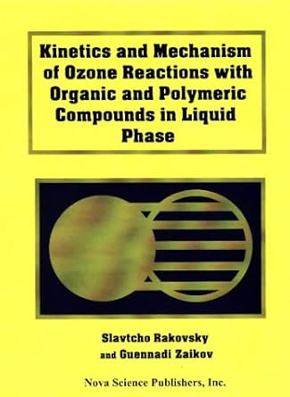 kinetics and mechanism of ozone reactions with organic and polymeric compounds in liquid phase 1st edition s