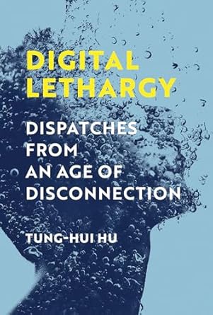 digital lethargy dispatches from an age of disconnection 1st edition tung hui hu 0262548372, 978-0262548373