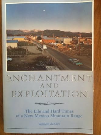 enchantment and exploitation the life and hard times of a new mexico mountain range 1st edition william