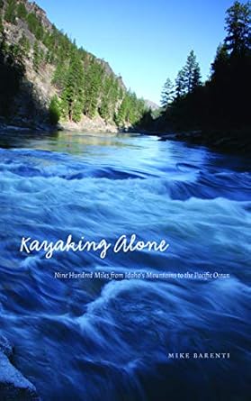 kayaking alone nine hundred miles from idahos mountains to the pacific ocean 1st edition mike barenti