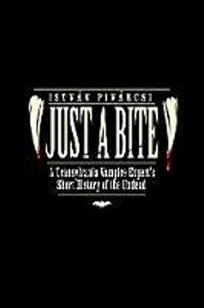 just a bite a transylvania vampire experts short history of the undead 1st edition istvan pivarcsi