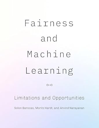 fairness and machine learning limitations and opportunities 1st edition solon barocas ,moritz hardt ,arvind