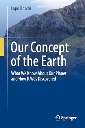 our concept of the earth what we know about our planet and how it was discovered 1st edition lapo boschi