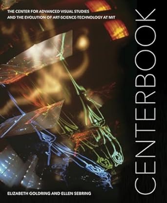 centerbook the center for advanced visual studies and the evolution of art science technology at mit 1st
