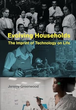 evolving households the imprint of technology on life 1st edition jeremy greenwood 0262039230, 978-0262039239