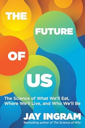 the future of us the science of what well eat where well live and who well be 1st edition jay ingram
