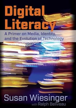 digital literacy a primer on media identity and the evolution of technology 1st edition susan wiesinger